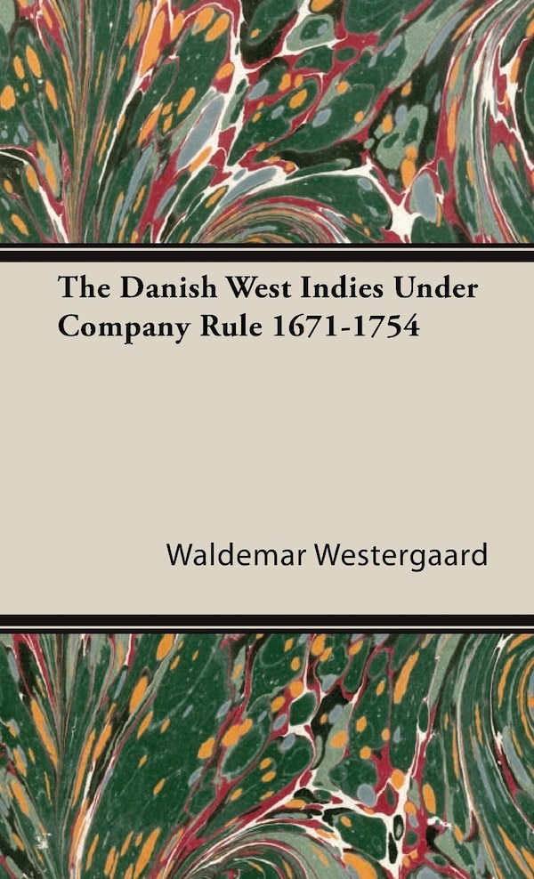 The Danish West Indies Under Company Rule 1671-1754 by Waldemar Westergaard, Hardcover | Indigo Chapters