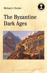 The Byzantine Dark Ages by Michael J. Decker, Paperback | Indigo Chapters