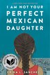 I Am Not Your Perfect Mexican Daughter by Erika L. Sánchez, Paperback | Indigo Chapters