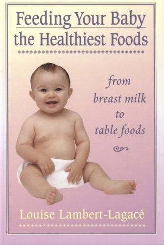 Feeding Your Baby the Healthiest Foods by Louise Lambert-Lagace, Paperback | Indigo Chapters