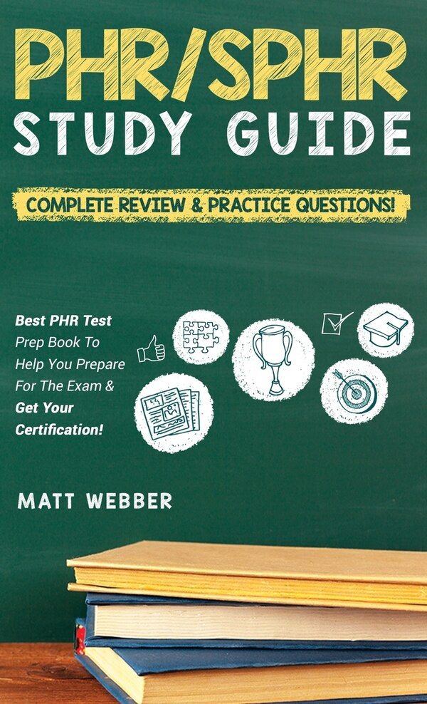 PHR/SPHR Study Guide Complete Review & Practice Questions Best PHR Test Prep Book To Help You Prepare For The Exam & Get Your by Matt Webber