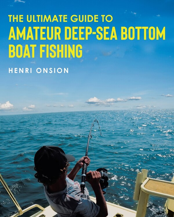 The Ultimate Guide To Amateur Deep-Sea Bottom Boat Fishing by Henri Onsion, Paperback | Indigo Chapters