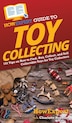 HowExpert Guide to Toy Collecting by Howexpert Howexpert