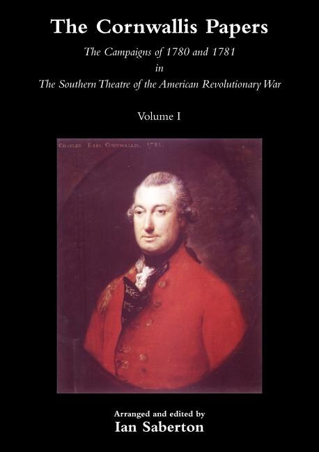 Cornwallis Papersthe Campaigns of 1780 and 1781 in the Southern Theatre of the American Revolutionary War Vol 1 by Ian Saberton, Paperback