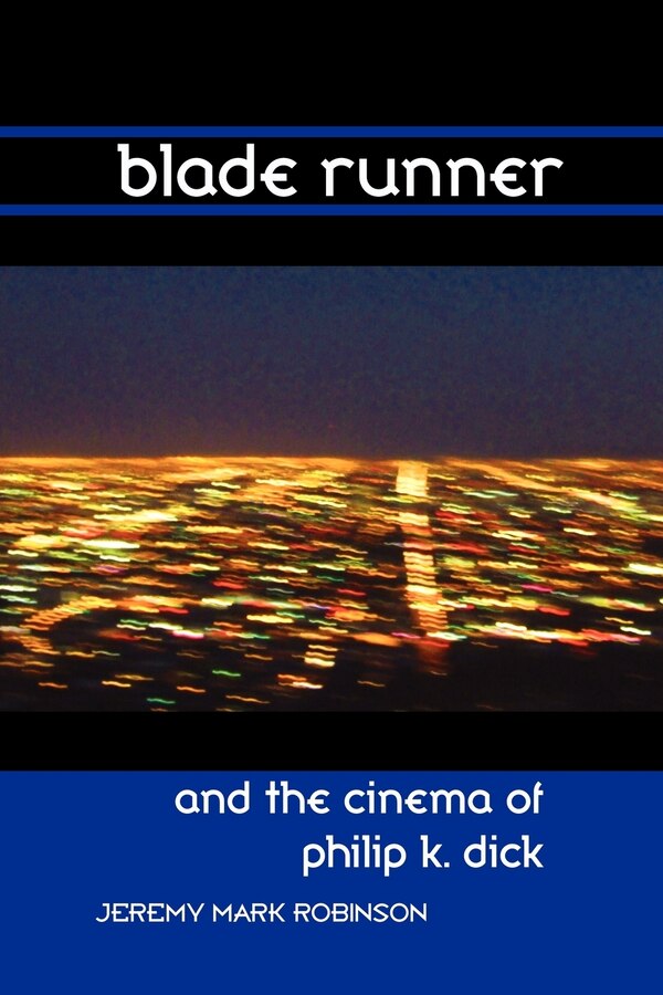 Blade Runner And The Cinema Of Philip K. Dick by Jeremy Mark Robinson, Paperback | Indigo Chapters