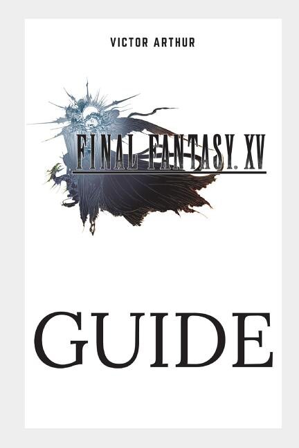 Final Fantasy XV Guide by Victor Arthur, Paperback | Indigo Chapters