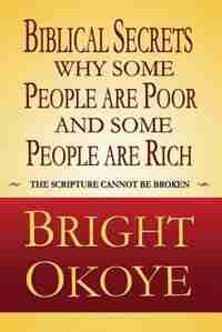 Biblical Secrets why Some People are Poor and Some People are Rich by Bright Okoye