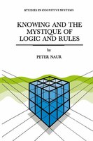 Knowing and the Mystique of Logic and Rules: including True Statements in Knowing and Action * Computer Modelling of Human Knowing