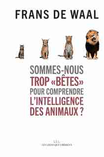 Sommes-nous trop bêtes pour comprendre l'intelligence des animaux? de Frans de Waal