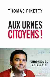 Aux urnes citoyens !: Chroniques 2012-2016 by Thomas PIKETTY
