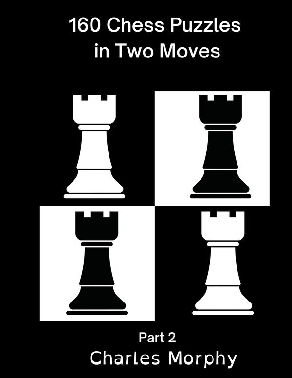 160 Chess Puzzles in Two Moves Part 2 by Charles Morphy, Paperback | Indigo Chapters