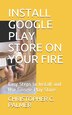 Install Google Play Store on Your Fire by Christopher C Palmer, Paperback | Indigo Chapters