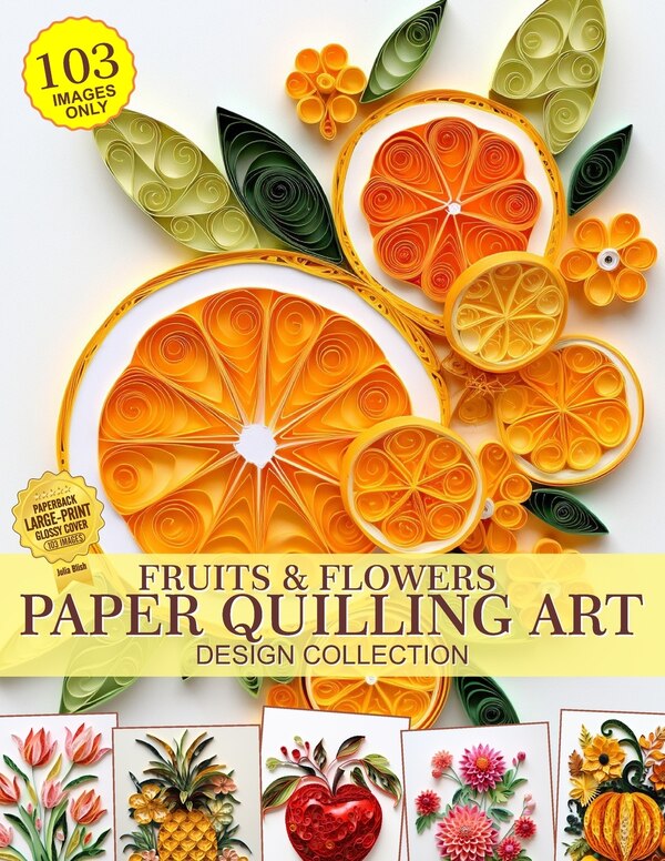 Fruits and Flowers Paper Quilling Art Design Collection of Images Only by Julia Blish, Paperback | Indigo Chapters