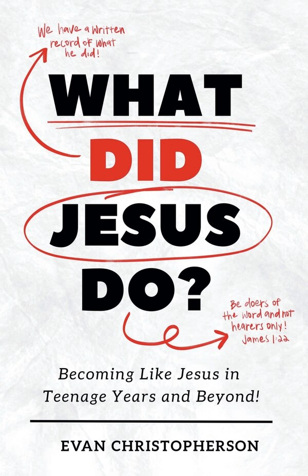 What Did Jesus Do? Becoming Like Jesus in Teenage Years and Beyond by Evan Christopherson, Paperback | Indigo Chapters