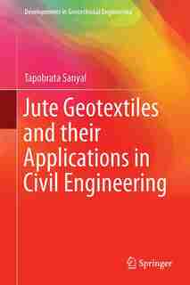 Jute Geotextiles And Their Applications In Civil Engineering by Tapobrata Sanyal