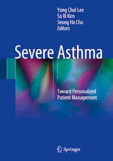 Severe Asthma: Toward Personalized Patient Management by Yong Chul Lee