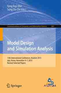 Model Design And Simulation Analysis: 15th International Conference, Asiasim 2015, Jeju, Korea, November 4-7, 2015, Revised Selected Pape by Syng Yup Ohn