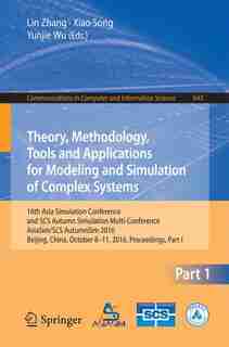 Theory, Methodology, Tools And Applications For Modeling And Simulation Of Complex Systems: 16th Asia Simulation Conference And Scs Autumn Simulation Multi-conference, Asiasim/scs Autumnsim 2 by Lin Zhang