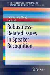 Robustness-related Issues In Speaker Recognition by Thomas Fang Zheng