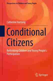 Conditional Citizens: Rethinking Children And Young People's Participation by Catherine Hartung