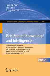 Geo-spatial Knowledge And Intelligence: 4th International Conference On Geo-informatics In Resource Management And Sustainable Ecosystem, G by Hanning Yuan