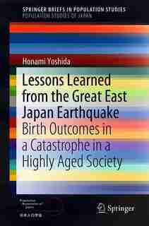 Lessons Learned From The Great East Japan Earthquake: Birth Outcomes In A Catastrophe In A Highly Aged Society by Honami Yoshida
