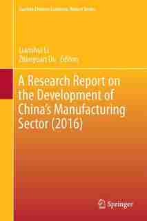 A Research Report On The Development Of China's Manufacturing Sector (2016 by Anshui Li