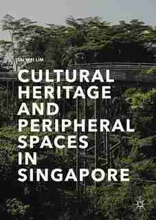 Cultural Heritage And Peripheral Spaces In Singapore by Tai Wei Lim