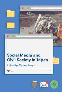 Social Media And Civil Society In Japan by Muneo Kaigo
