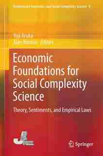 Economic Foundations For Social Complexity Science: Theory, Sentiments, And Empirical Laws by Yuji Aruka