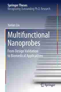 Multifunctional Nanoprobes: From Design Validation To Biomedical Applications by Yanlan Liu