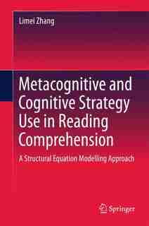 Metacognitive And Cognitive Strategy Use In Reading Comprehension: A Structural Equation Modelling Approach by Limei Zhang