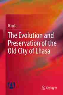 The Evolution And Preservation Of The Old City Of Lhasa by Qing Li