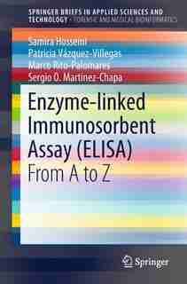 Enzyme-linked Immunosorbent Assay (elisa): From A To Z by Samira Hosseini