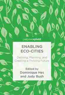 Enabling Eco-cities: Defining, Planning, And Creating A Thriving Future by Dominique Hes