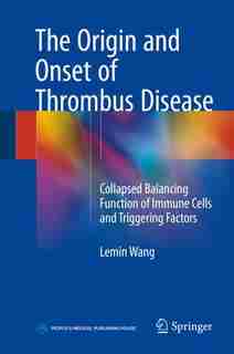 The Origin And Onset Of Thrombus Disease: Collapsed Balancing Function Of Immune Cells And Triggering Factors by Lemin Wang
