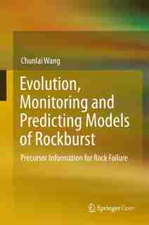 Evolution, Monitoring And Predicting Models Of Rockburst: Precursor Information For Rock Failure by Chunlai Wang