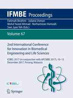 2nd International Conference For Innovation In Biomedical Engineering And Life Sciences: Icibel 2017 (in Conjunction With Apcmbe 2017),10 - 13 December 2017, Penang, Malaysia by Fatimah Ibrahim