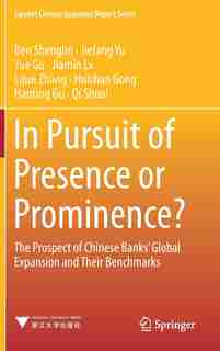 In Pursuit Of Presence Or Prominence?: The Prospect Of Chinese Banks' Global Expansion And Their Benchmarks by Shenglin Ben