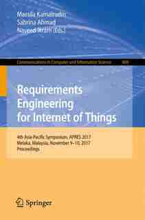 Requirements Engineering For Internet Of Things: 4th Asia-pacific Symposium, Apres 2017, Melaka, Malaysia, November 9-10, 2017, Proceedings by Massila Kamalrudin