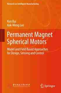 Permanent Magnet Spherical Motors: Model And Field Based Approaches For Design, Sensing And Control by Kun Bai