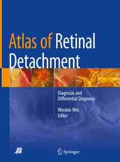 Atlas Of Retinal Detachment: Diagnosis And Differential Diagnosis by Wenbin Wei