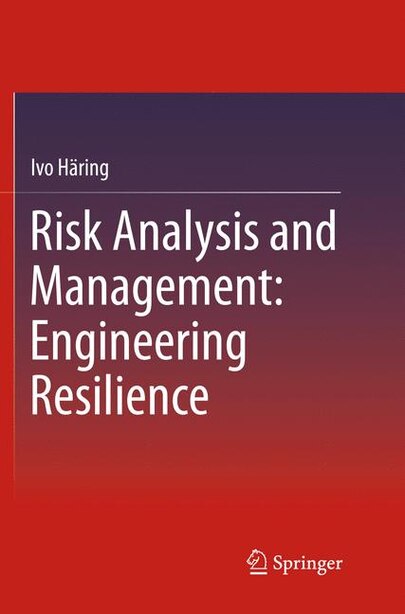Risk Analysis And Management: Engineering Resilience by Ivo Häring