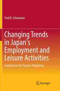 Changing Trends In Japan's Employment And Leisure Activities: Implications For Tourism Marketing by Fred R. Schumann