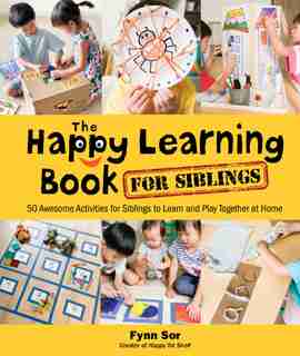 The Happy Learning Book For Siblings: 50 Awesome Activities For Siblings To Learn And Play Together At Home by Fynn Fang Ting Sor