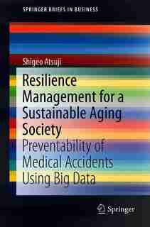 Resilience Management For A Sustainable Aging Society: Preventability Of Medical Accidents Using Big Data by Shigeo Atsuji