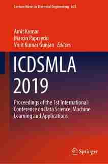 Icdsmla 2019: Proceedings Of The 1st International Conference On Data Science, Machine Learning And Applications by Amit Kumar