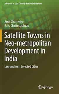 Satellite Towns In Neo-metropolitan Development In India: Lessons From Selected Cities by Amit Chatterjee