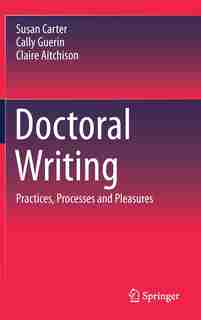 Doctoral Writing: Practices, Processes And Pleasures by Susan Carter