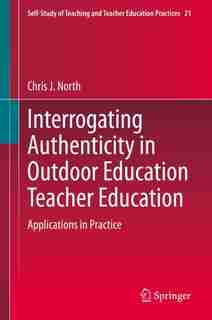Interrogating Authenticity In Outdoor Education Teacher Education: Applications In Practice by Chris J. North